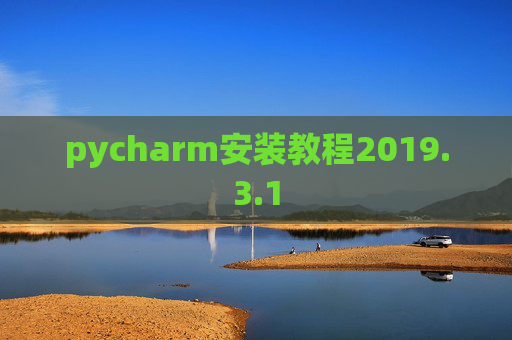 pycharm安装教程2019.3.1 pycharm安装教程2019.3.1